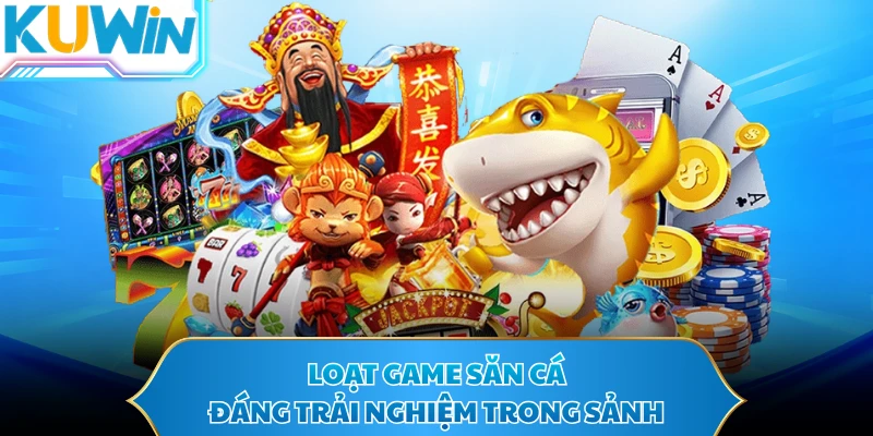 Loạt game săn cá đáng trải nghiệm trong sảnh 